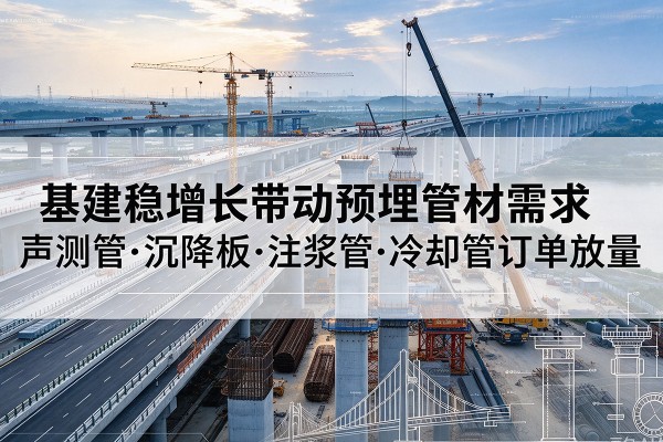舞钢基建稳增长带动预埋监测管材需求,声测管、沉降板、注浆管订单持续放量